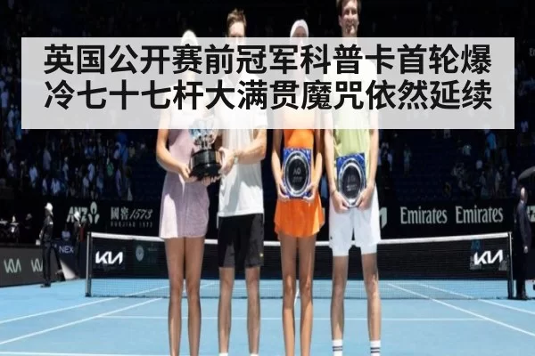 英国公开赛前冠军科普卡首轮爆冷七十七杆大满贯魔咒依然延续